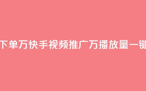 快手播放量下单10万 - 快手视频推广：10万播放量一键下单! 第1张