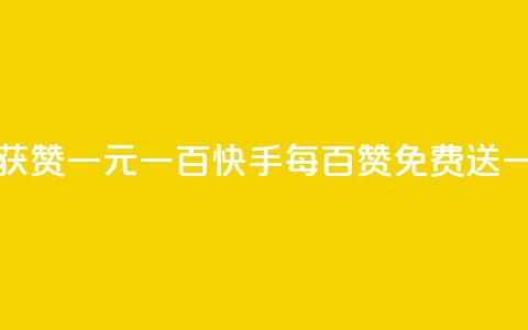 快手免费获赞一元一百(快手每百赞免费送一元) 第1张 快手免费获赞一元一百(快手每百赞免费送一元) 第1张