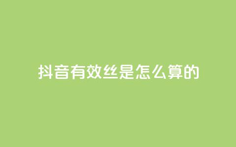 抖音有效丝是怎么算的 - 抖音怎么起号运营 第1张 抖音有效丝是怎么算的 - 抖音怎么起号运营 第1张