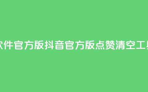 抖音点赞清空软件官方版 - 抖音官方版点赞清空工具全解析! 第1张 抖音点赞清空软件官方版 - 抖音官方版点赞清空工具全解析! 第1张