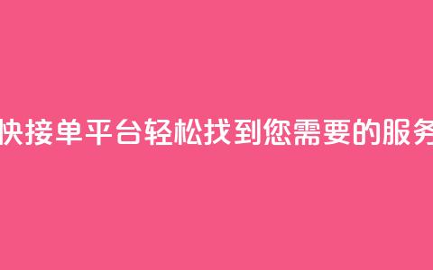 快接单平台:轻松找到您需要的服务 第1张 快接单平台:轻松找到您需要的服务 第1张