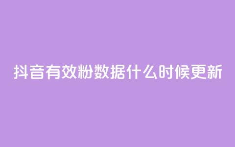 抖音有效粉数据什么时候更新 - 抖音粉丝数量何时更新？	。 第1张