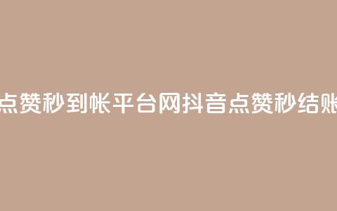 抖音点赞秒到帐平台网(抖音点赞秒结账平台) 第1张 抖音点赞秒到帐平台网(抖音点赞秒结账平台) 第1张