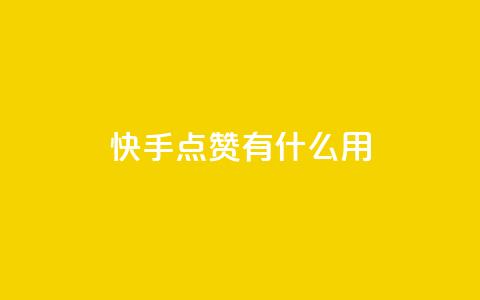 快手点赞有什么用 - 快手点赞的好处与影响分析! 第1张 快手点赞有什么用 - 快手点赞的好处与影响分析! 第1张