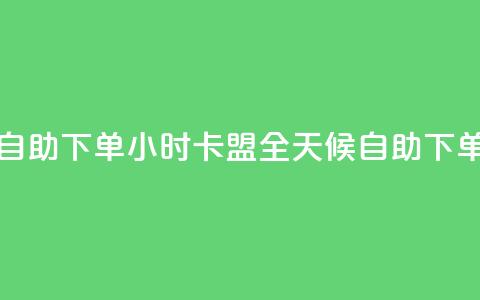 qq卡盟自助下单24小时(QQ卡盟全天候自助下单服务) 第1张 qq卡盟自助下单24小时(QQ卡盟全天候自助下单服务) 第1张
