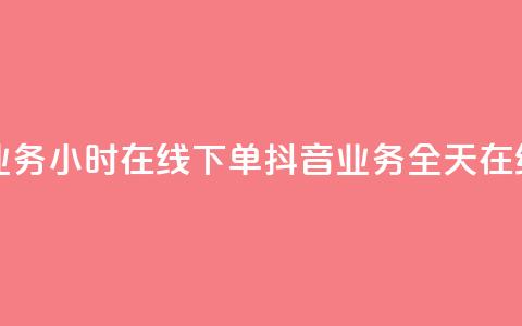 抖音业务24小时在线下单(抖音业务全天在线服务) 第1张 抖音业务24小时在线下单(抖音业务全天在线服务) 第1张