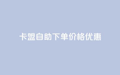 “卡盟自助下单价格优惠	” 第1张