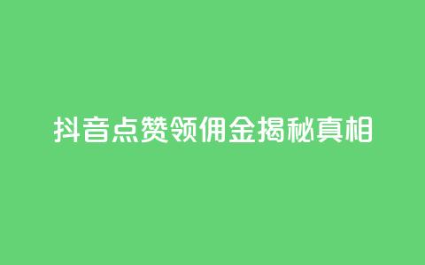 抖音点赞领佣金，揭秘真相 第1张
