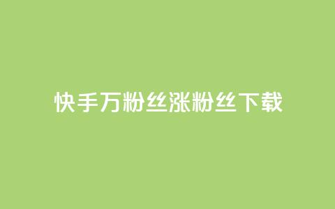 快手1万粉丝涨粉丝下载 - 快手1万粉丝涨粉丝下载的技巧~ 第1张 快手1万粉丝涨粉丝下载 - 快手1万粉丝涨粉丝下载的技巧~ 第1张