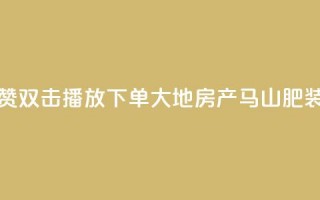 抖音点赞双击播放0.01下单大地房产马山肥装修活动,抖音粉丝在线下单很快到 - qq访客达到多少显示万 - b站24小时下单平台网站